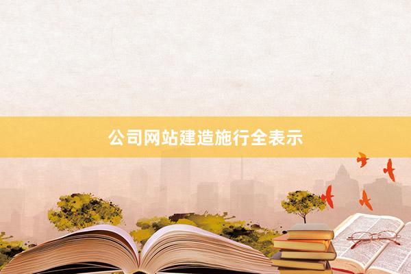 公司网站建造施行全表示